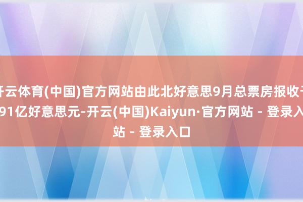 开云体育(中国)官方网站由此北好意思9月总票房报收于5.91亿好意思元-开云(中国)Kaiyun·官方网站 - 登录入口