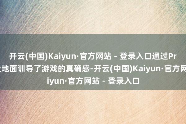 开云(中国)Kaiyun·官方网站 - 登录入口通过ProPLAY期间极地面训导了游戏的真确感-开云(中国)Kaiyun·官方网站 - 登录入口