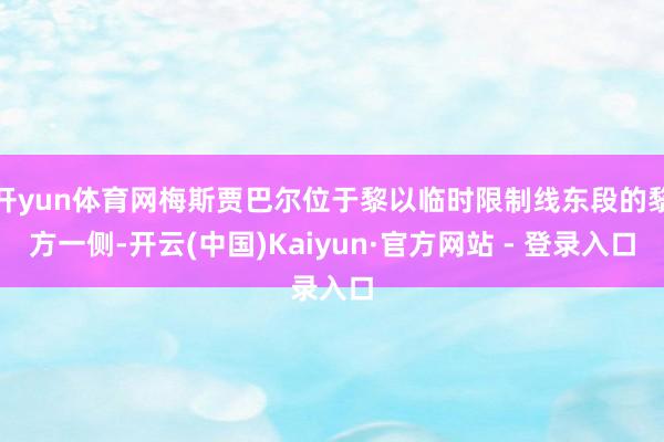 开yun体育网梅斯贾巴尔位于黎以临时限制线东段的黎方一侧-开云(中国)Kaiyun·官方网站 - 登录入口