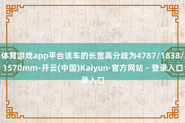 体育游戏app平台该车的长宽高分歧为4787/1838/1570mm-开云(中国)Kaiyun·官方网站 - 登录入口
