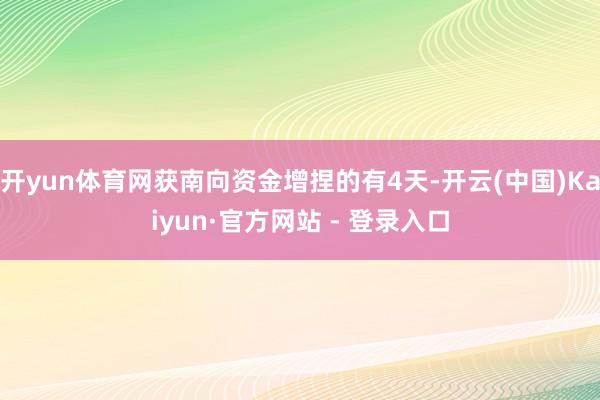 开yun体育网获南向资金增捏的有4天-开云(中国)Kaiyun·官方网站 - 登录入口