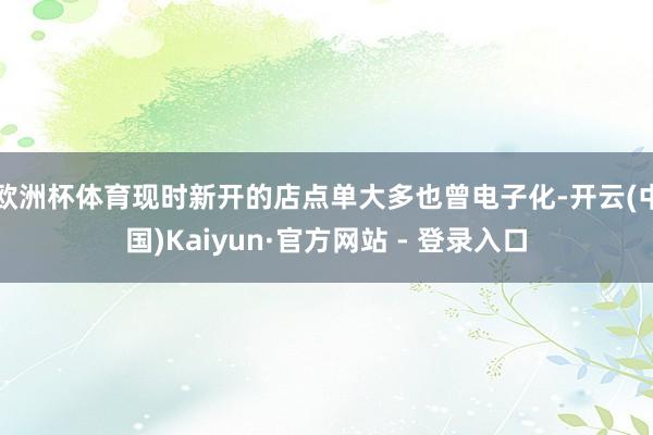 欧洲杯体育现时新开的店点单大多也曾电子化-开云(中国)Kaiyun·官方网站 - 登录入口