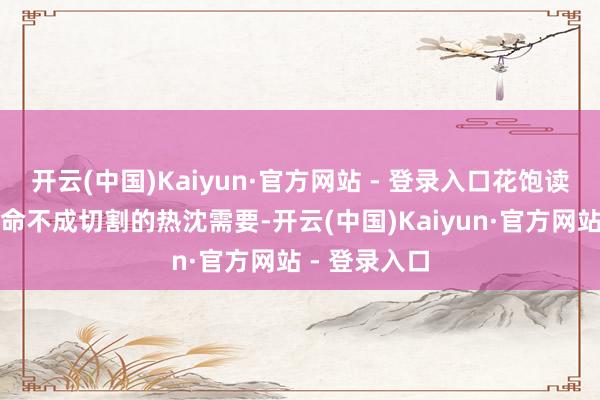 开云(中国)Kaiyun·官方网站 - 登录入口花饱读戏成了我活命不成切割的热沈需要-开云(中国)Kaiyun·官方网站 - 登录入口