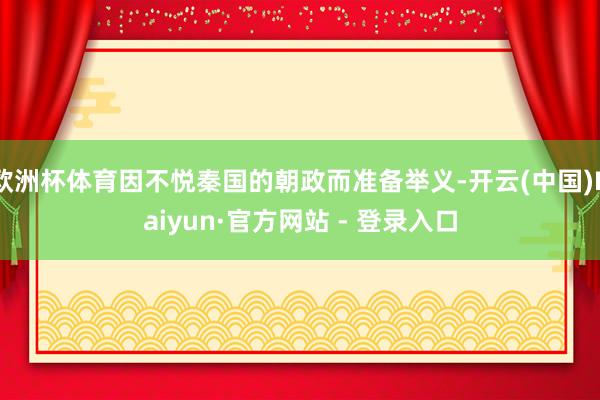 欧洲杯体育因不悦秦国的朝政而准备举义-开云(中国)Kaiyun·官方网站 - 登录入口