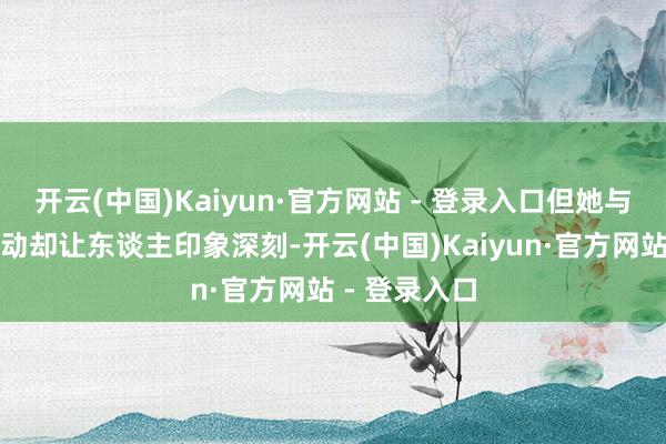 开云(中国)Kaiyun·官方网站 - 登录入口但她与古天乐的互动却让东谈主印象深刻-开云(中国)Kaiyun·官方网站 - 登录入口