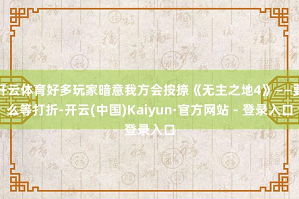 开云体育好多玩家暗意我方会按捺《无主之地4》——要么等打折-开云(中国)Kaiyun·官方网站 - 登录入口