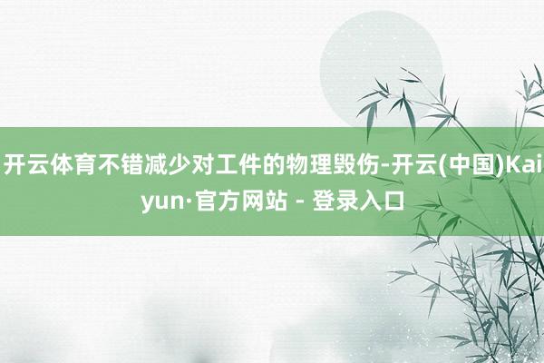 开云体育不错减少对工件的物理毁伤-开云(中国)Kaiyun·官方网站 - 登录入口