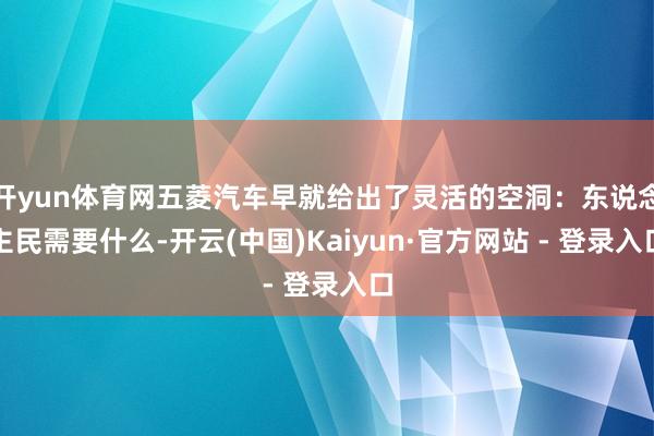 开yun体育网五菱汽车早就给出了灵活的空洞：东说念主民需要什么-开云(中国)Kaiyun·官方网站 - 登录入口