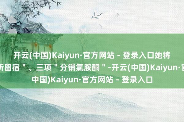 开云(中国)Kaiyun·官方网站 - 登录入口她将对一项＂在涉毒处所留宿＂、三项＂分销氯胺酮＂-开云(中国)Kaiyun·官方网站 - 登录入口