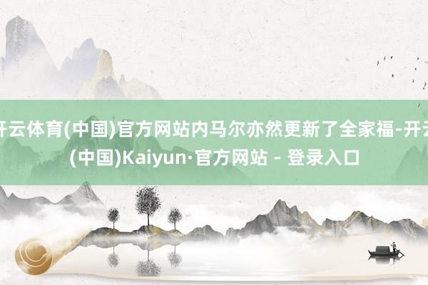 开云体育(中国)官方网站内马尔亦然更新了全家福-开云(中国)Kaiyun·官方网站 - 登录入口