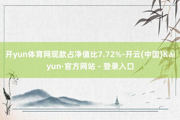 开yun体育网现款占净值比7.72%-开云(中国)Kaiyun·官方网站 - 登录入口